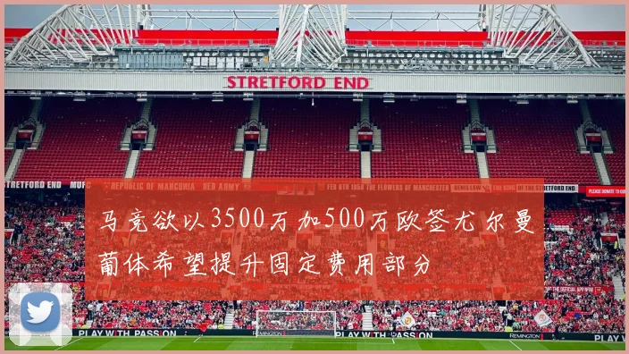马竞欲以3500万加500万欧签尤尔曼葡体希望提升固定费用部分